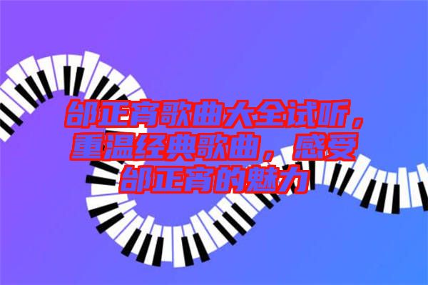 邰正宵歌曲大全試聽,重溫經典歌曲,感受邰正宵的魅力