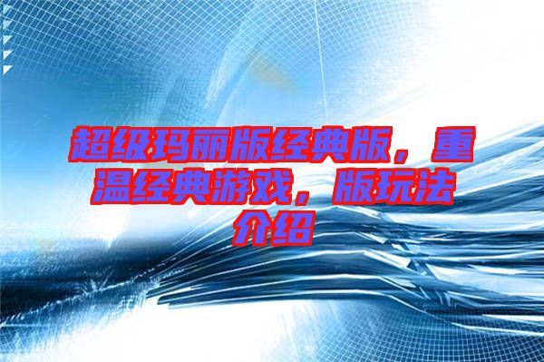 超級(jí)瑪麗版經(jīng)典版,重溫經(jīng)典游戲,版玩法介紹