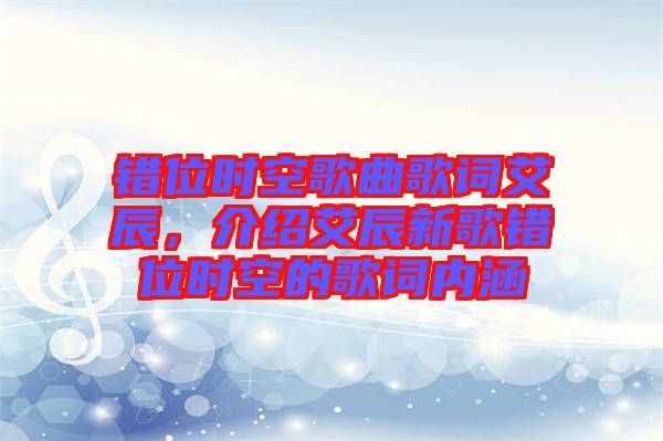 錯位時空歌曲歌詞艾辰,介紹艾辰新歌錯位時空的歌詞內涵
