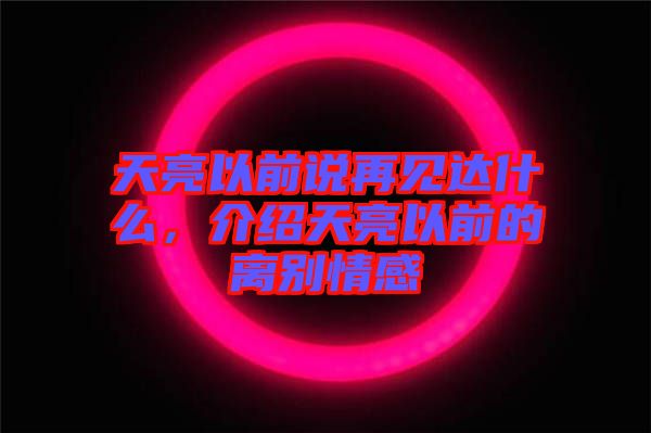 天亮以前說再見達什么,介紹天亮以前的離別情感