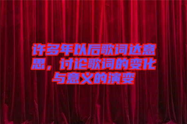 許多年以后歌詞達意思，討論歌詞的變化與意義的演變