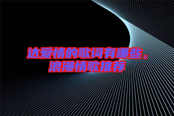 達(dá)愛(ài)情的歌詞有哪些，浪漫情歌推薦