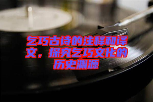 乞巧古詩的注釋和譯文,探究乞巧文化的歷史淵源