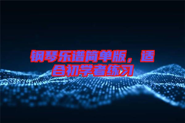 鋼琴樂譜簡單版,適合初學者練習