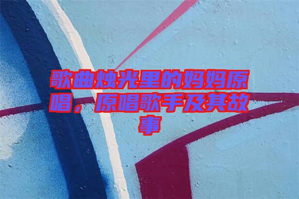 歌曲燭光里的媽媽原唱，原唱歌手及其故事