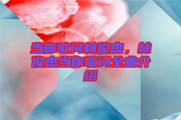 當你歌詞林俊杰,林俊杰當你歌詞全曲介紹