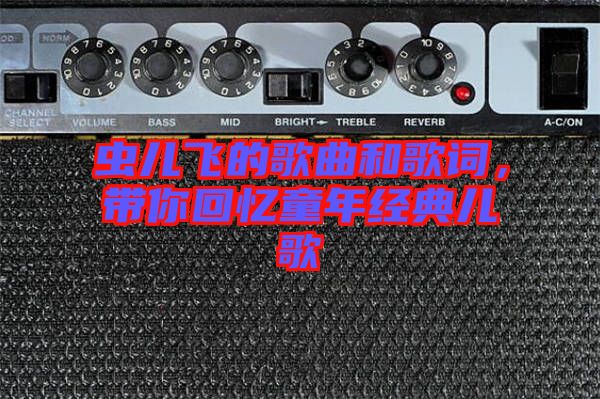 蟲兒飛的歌曲和歌詞，帶你回憶童年經典兒歌