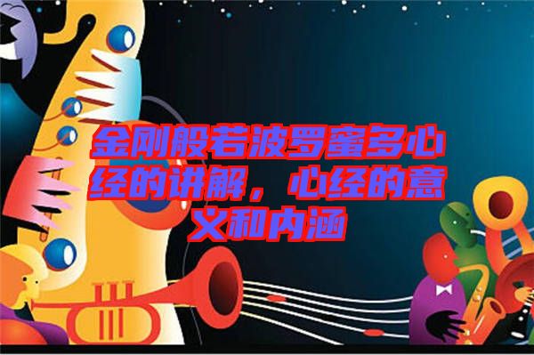 金剛般若波羅蜜多心經的講解,心經的意義和內涵