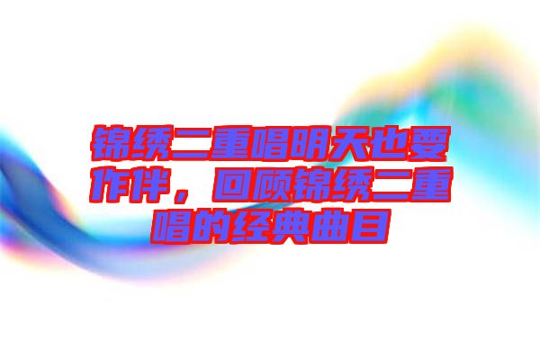 錦繡二重唱明天也要作伴，回顧錦繡二重唱的經典曲目