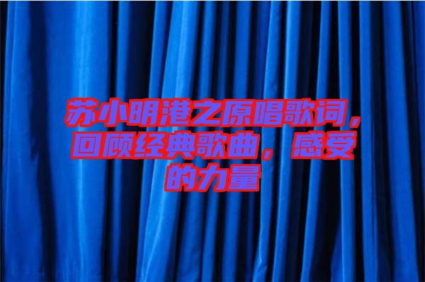 蘇小明港之原唱歌詞,回顧經典歌曲,感受的力量