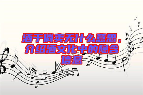 酒干倘賣無什么意思,介紹酒文化中的隱含信息