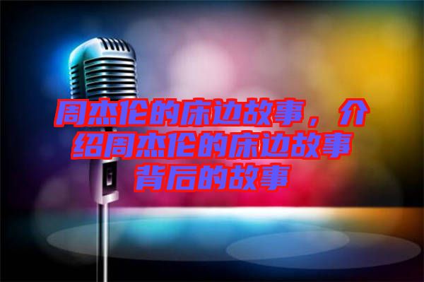 周杰倫的床邊故事,介紹周杰倫的床邊故事背后的故事