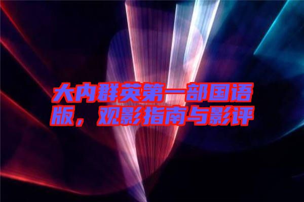大內(nèi)群英第一部國語版,觀影指南與影評