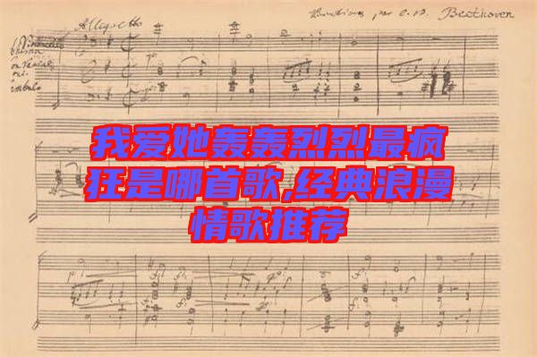 我愛她轟轟烈烈最瘋狂是哪首歌,經典浪漫情歌推薦