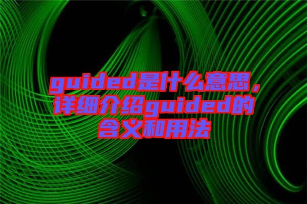 guided是什么意思，詳細(xì)介紹guided的含義和用法