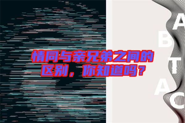 情同與親兄弟之間的區別，你知道嗎？