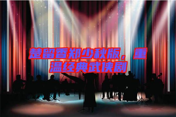 楚留香鄭少秋版,重溫經典武俠劇