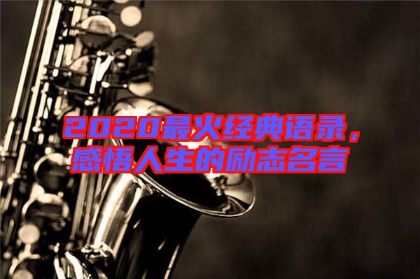 2020最火經典語錄,感悟人生的勵志名言