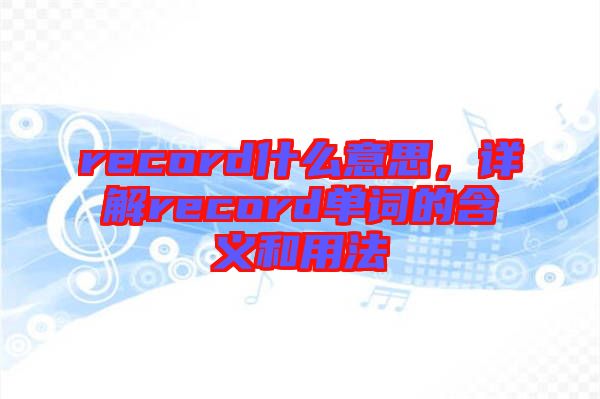 record什么意思,詳解record單詞的含義和用法