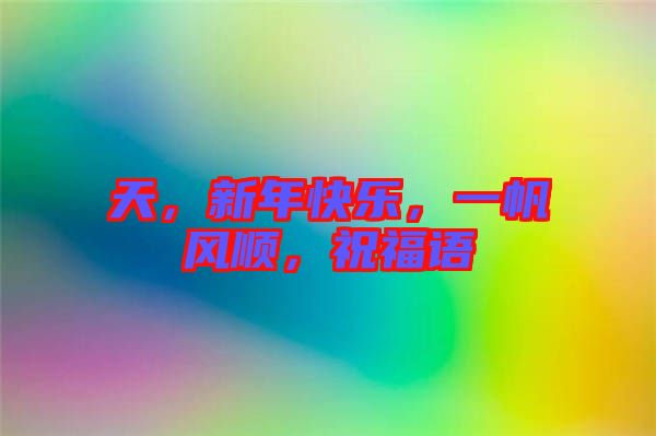 天，新年快樂，一帆風順，祝福語