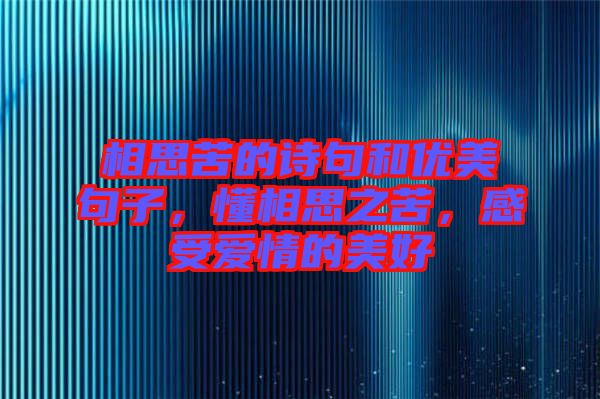相思苦的詩(shī)句和優(yōu)美句子，懂相思之苦，感受愛(ài)情的美好