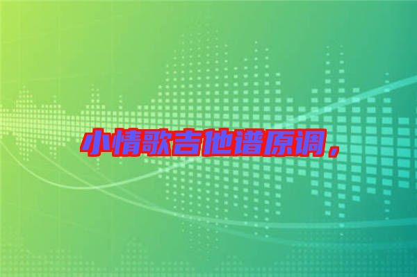 小情歌吉他譜原調,