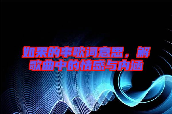 如果的事歌詞意思，解歌曲中的情感與內涵