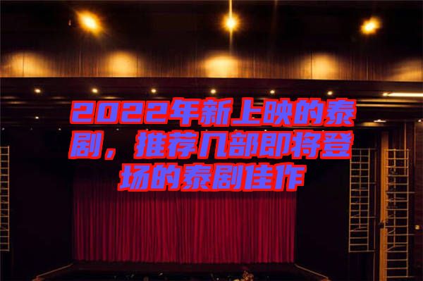 2022年新上映的泰劇,推薦幾部即將登場的泰劇佳作