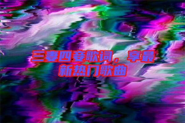 三妻四妾歌詞,享最新熱門歌曲