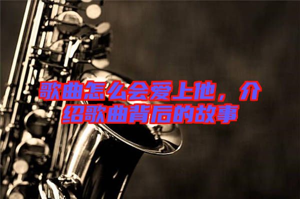 歌曲怎么會(huì)愛(ài)上他,介紹歌曲背后的故事
