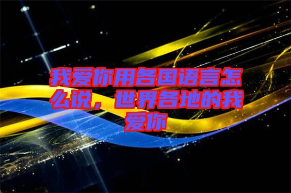 我愛你用各國語言怎么說,世界各地的我愛你