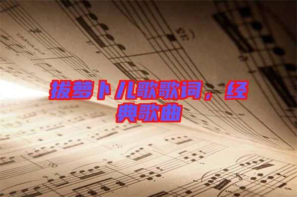 拔蘿卜兒歌歌詞,經(jīng)典歌曲
