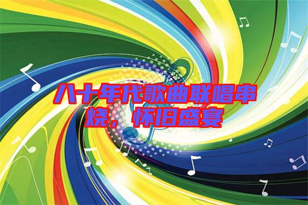 八十年代歌曲聯唱串燒，懷舊盛宴