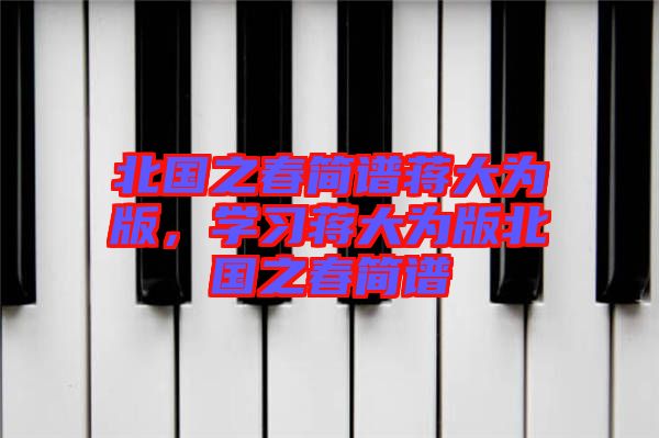 北國之春簡譜蔣大為版,學習蔣大為版北國之春簡譜