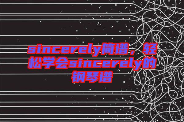 sincerely簡譜,輕松學會sincerely的鋼琴譜