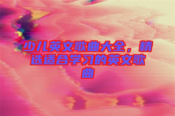 少兒英文歌曲大全,精選適合學習的英文歌曲