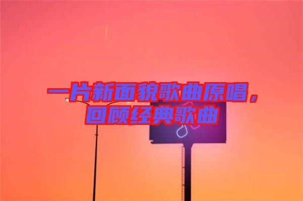一片新面貌歌曲原唱,回顧經典歌曲