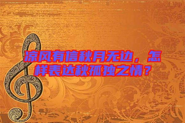 涼風(fēng)有信秋月無邊,怎樣表達秋孤獨之情?