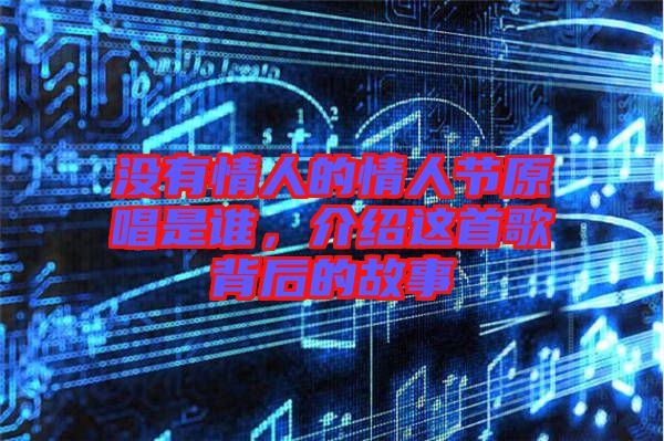 沒有情人的情人節原唱是誰,介紹這首歌背后的故事