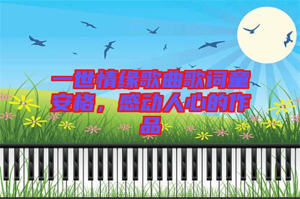 一世情緣歌曲歌詞童安格，感動(dòng)人心的作品