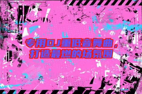 專用DJ重低音舞曲,打造最燃的場氛圍
