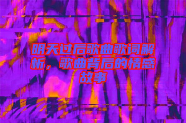 明天過后歌曲歌詞解析,歌曲背后的情感故事
