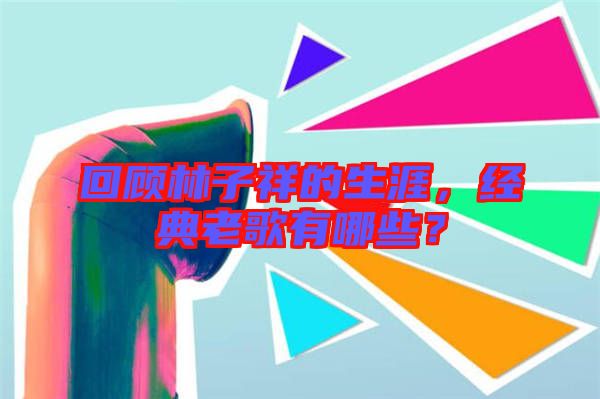 回顧林子祥的生涯，經(jīng)典老歌有哪些？