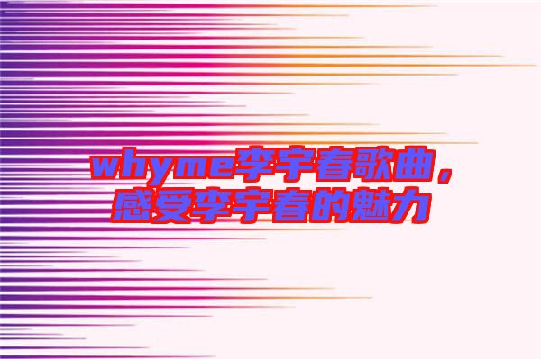 whyme李宇春歌曲,感受李宇春的魅力