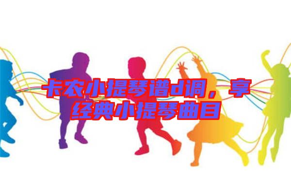 卡農小提琴譜d調,享經典小提琴曲目