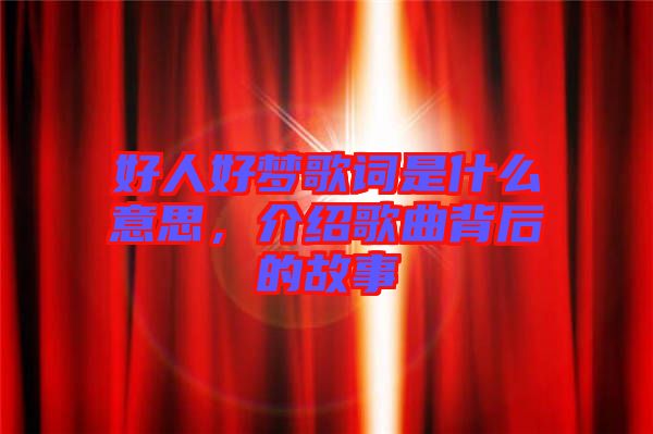 好人好夢歌詞是什么意思，介紹歌曲背后的故事