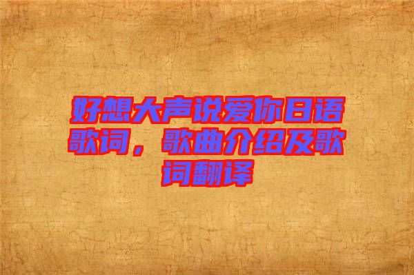好想大聲說愛你日語歌詞,歌曲介紹及歌詞翻譯