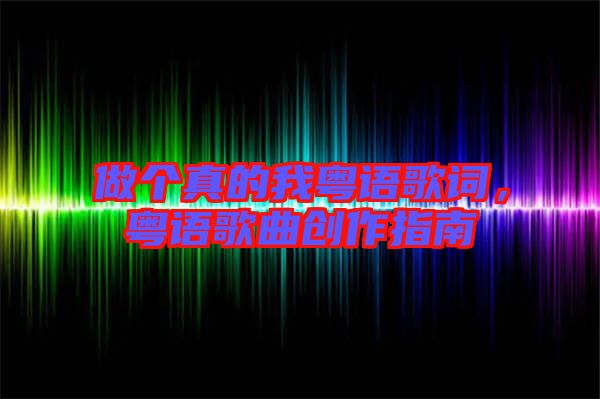 做個真的我粵語歌詞，粵語歌曲創作指南