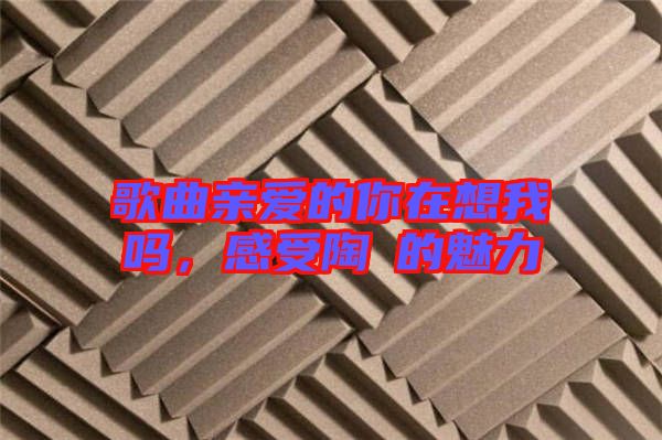 歌曲親愛的你在想我嗎,感受陶喆的魅力