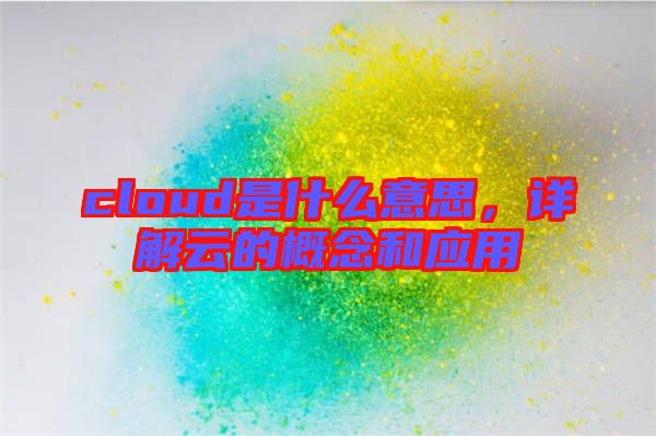 cloud是什么意思，詳解云的概念和應用